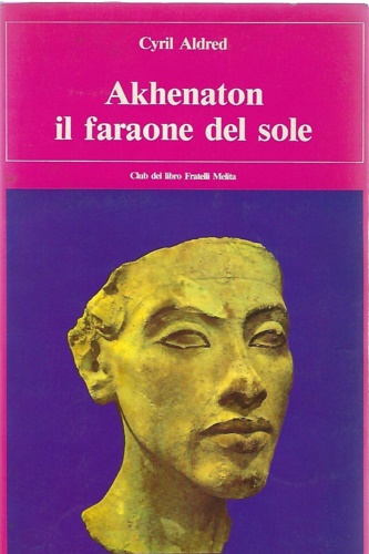 Akhenaton. Il faraone del sole.