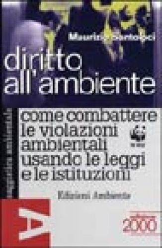 9788886412636-Diritto all' ambiente. Come Combattere le violazioni ambientali usando le leggi