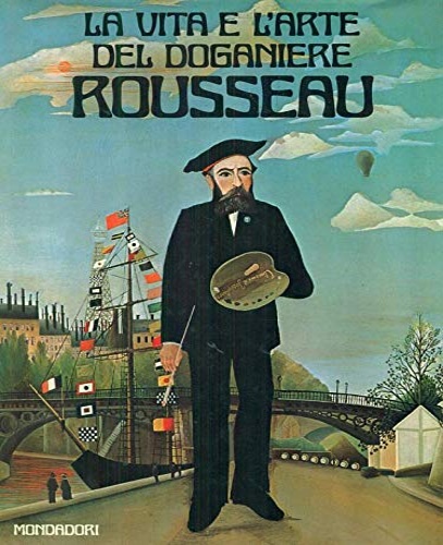 La vita e l'arte del Doganiere Rousseau.
