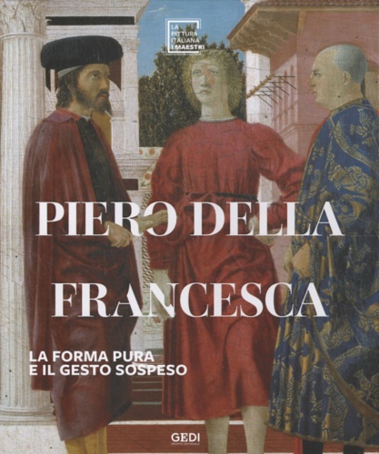 Piero della Francesca. La forma pura e il gesto sospeso.