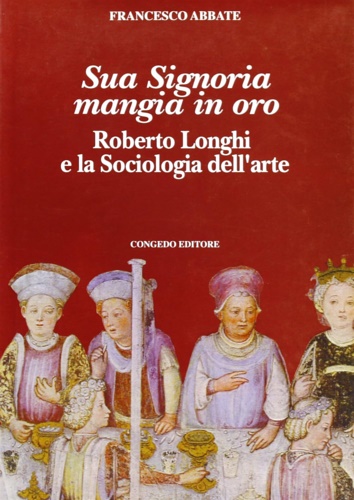 9788880865452-Sua Signoria mangia in oro. Roberto Longhi e la sociologia dell'arte.