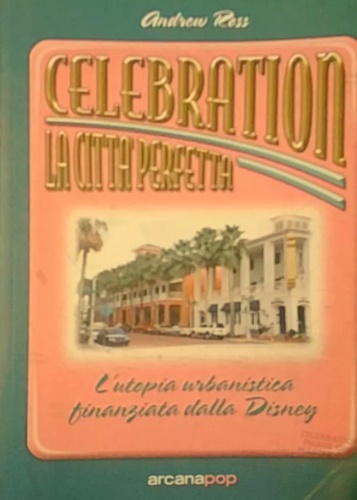 9788879662291-Celebration: la città perfetta. L'utopia urbanistica finanziata dalla Disney.