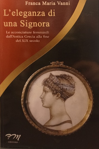 9788894538557-L'eleganza di una Signora. Le acconciature femminili dall'Antica Grecia alla fin