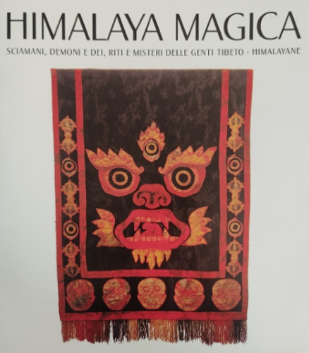 Himalaya Magica. Sciamani, demoni e dei, riti e misteri delle genti Tibeto-Himal