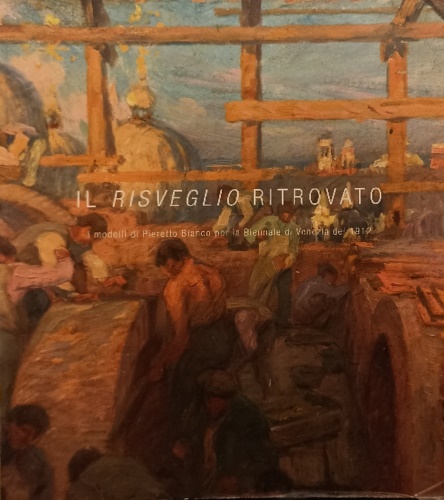 9791281023031-Il risveglio ritrovato. I modelli di Pieretto Bianco per la Biennale di Venezia