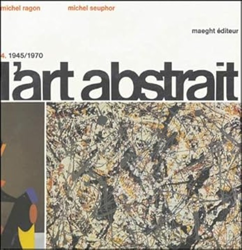 L’Art abstrait.  IV: 1945-1970.