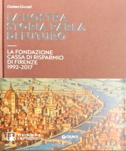 La nostra storia parla di futuro. La Fondazione Cassa di Risparmio di Firenze 19