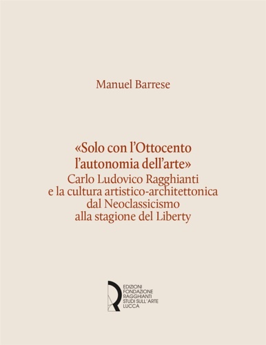 9788889324646-«Solo con l'Ottocento l'autonomia dell'arte». Carlo Ludovico Ragghianti e la cul