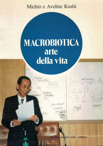 Macrobiotica arte della vita. La via della salute fisica, mentale e spirituale.