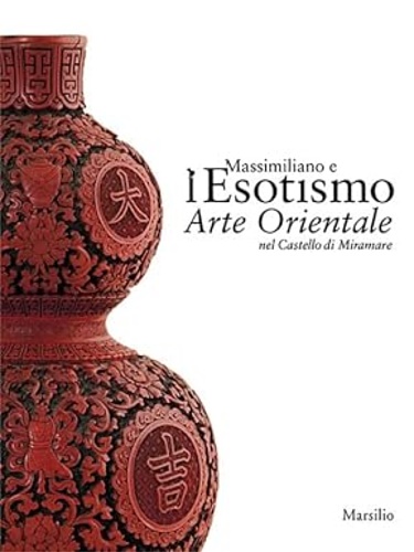 9788831727860-Massimiliano e l'esotismo. Arte orientale nel castello di Miramare.