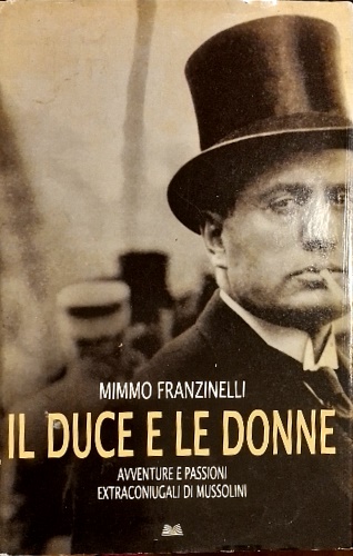 Il duce e le donne: Avventure e passioni extraconiugali di Mussolini.