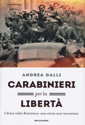 9788804670988-Carabinieri per la libertà. L'Arma nella Resistenza: una storia mai raccontata.