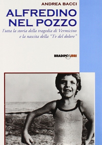 9788888329833-Alfredino nel pozzo. Tutta la storia della tragedia di Vermicino e la nascita de