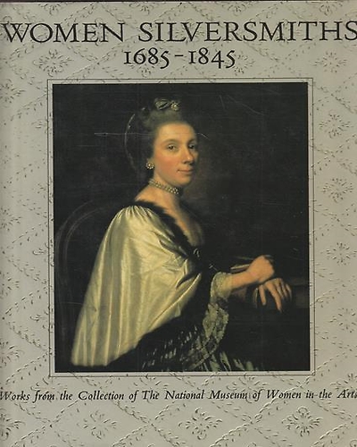Women silversmiths, 1685-1845 : works from the collection of the National museum