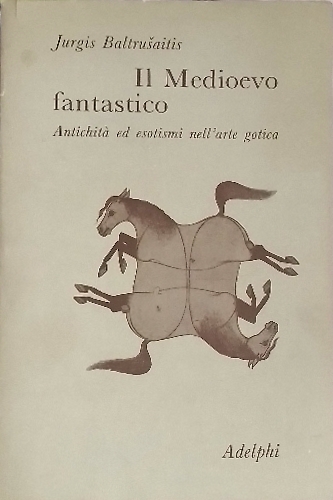 Il Medioevo fantastico. Antichità ed esotismi nell'arte gotica.