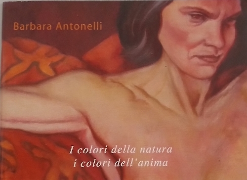 Barbara Antonelli. I colori della natura, i colori dell'anima.