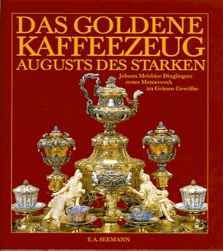 9783363006674-Das goldene Kaffeezeug Augusts des Starken. Johann Melchior Dinglingers erstes M