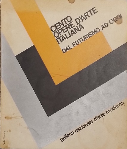 Cento opere d'arte italiana dal futurismo ad oggi.