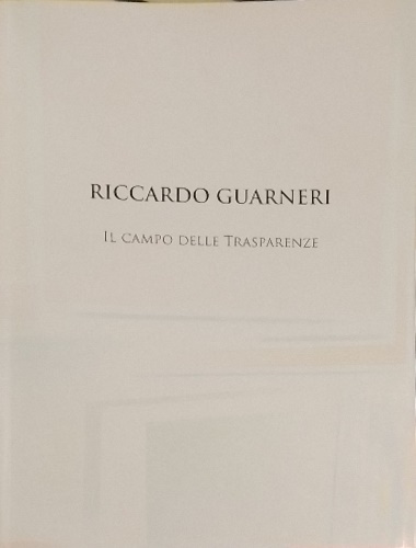 Riccardo Guarnieri. Il campo delle trasparenze.
