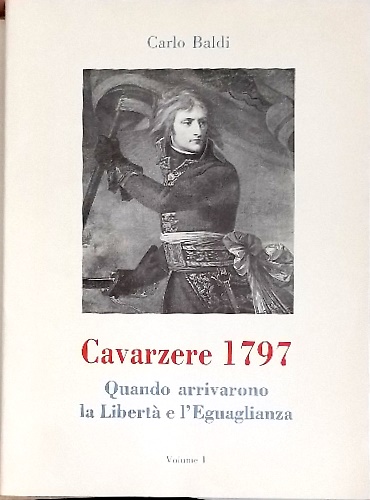 Caverzere 1797. Quando arrivarono la libertà e l'Eguaglianza. Volume I.