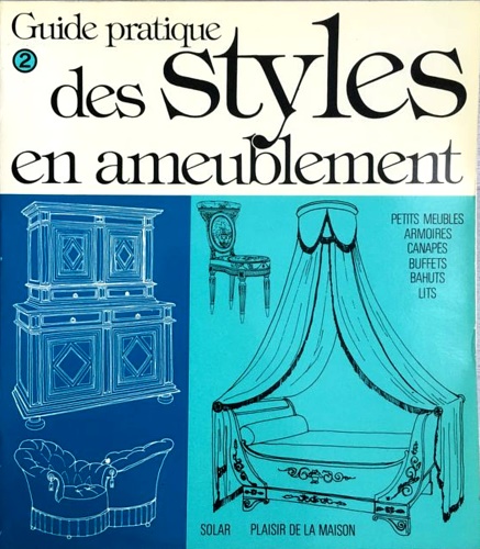 Guide pratique des styles ameublement. ome 2 : Meubles, Armoires, Canapés, Buffe
