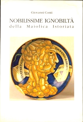 Nobilissime ignobiltà della maiolica istoriata.
