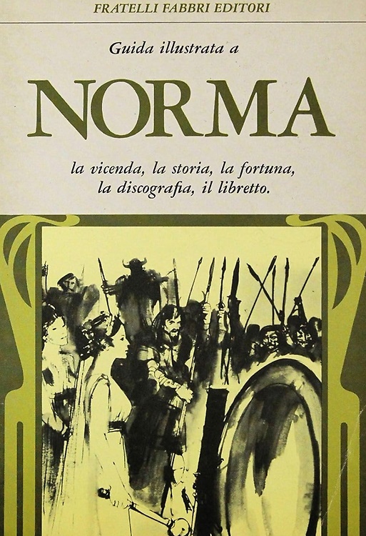 Guida illustrata a Norma. La vicenda, la storia, la fortuna, la discografia, il