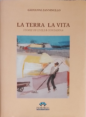La terra la vita: storie di civiltà contadina.