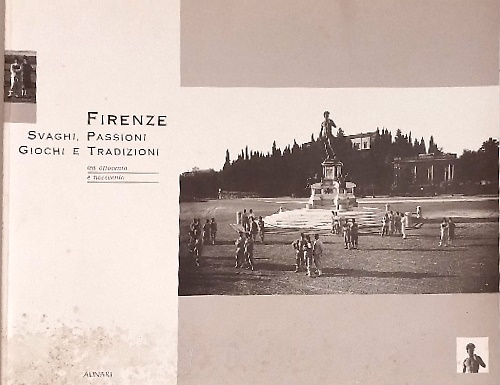 Firenze. Svaghi, passioni giochi e tradizioni tra Ottocento e Novecento.