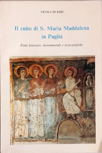 Il culto di S. Maria Maddalena in Puglia: fonti letterarie, monumentali e iconog