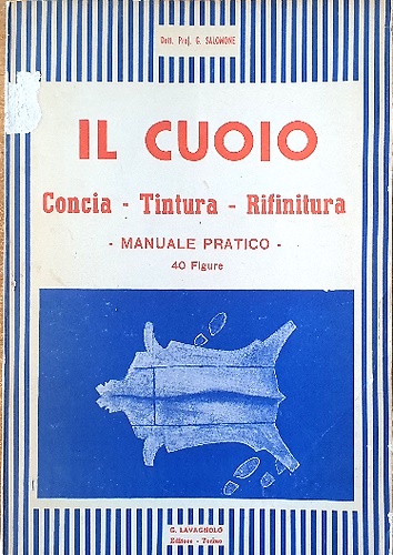 Il cuoio. Concia -Tiratura - Rifinitura. Manuale Pratico.