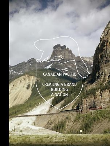 Canadian Pacific: Creating a Brand, Building a Nation.