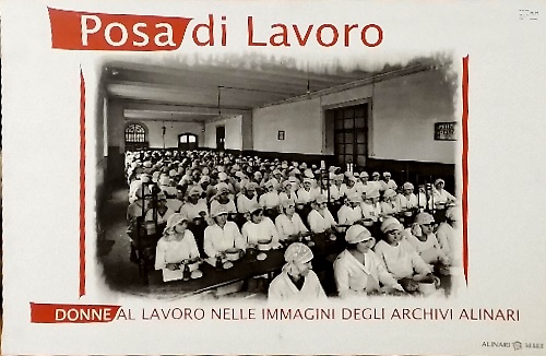 Posa di lavoro. Donne al lavoro nelle immagini degli Archivi Alinari.