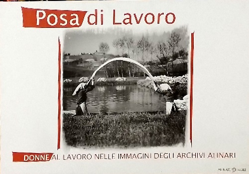 Posa di lavoro. Donne al lavoro nelle immagini degli Archivi Alinari.