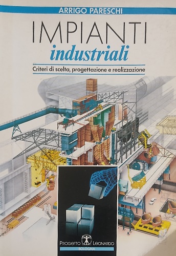 Impianti industriali. Criteri di scelta, progettazione e realizzazione.