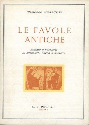 Le favole antiche. Notizie e racconti di mitologia greca e romana.