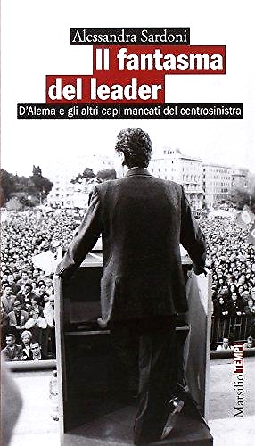 9788831797306-Il fantasma del leader. D'Alema e gli altri capi mancati del centrosinistra.