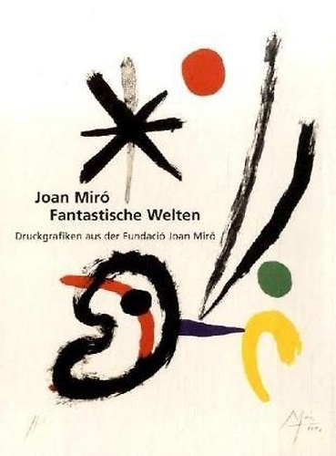 9783937572468-Joan Miró - Fantastische Welten: Druckgrafiken aus der Fundacio Joan Miro.