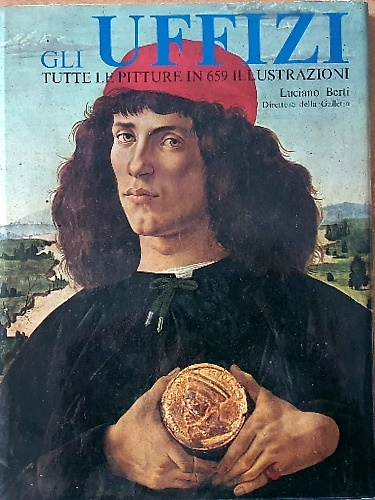 Gli Uffizi. I Tutte le pitture in 659 illustrazioni