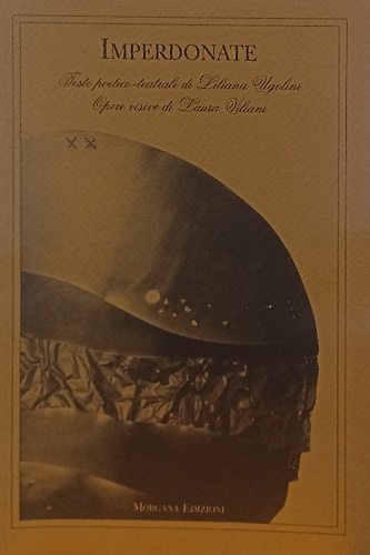 9788885698758-Imperdonate. Testo poetico-teatrale di Liliana Ugolini. Opere Visive di Laura Vi