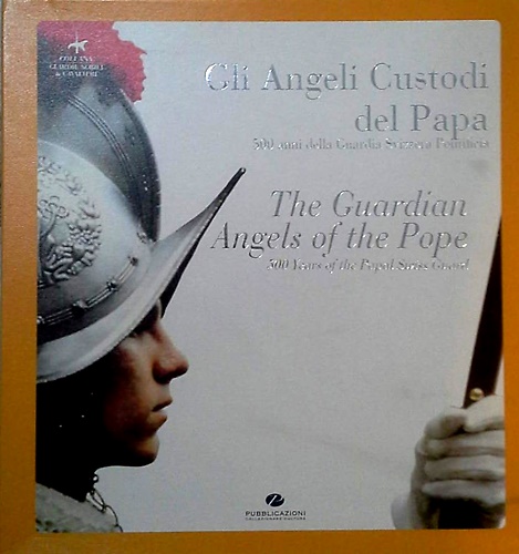 9771826993944-Gli angeli custodi del papa. 500 anni della Guardia Svizzera Pontificia.