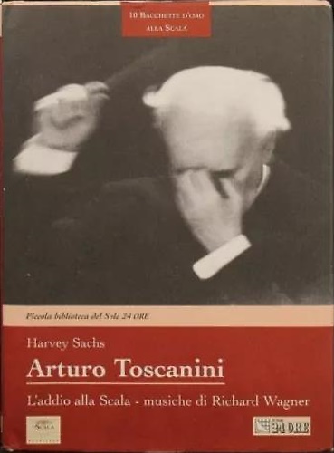 Arturo Toscanini. L'Addio alla Scala - Musiche di Richard Wagner. Con CD.
