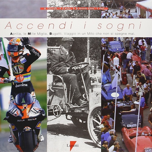9788883910890-Accendi i sogni.  Aprilia, le Mille Miglia, Bugatti. Viaggio in un mito che non