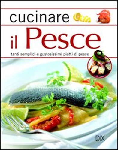 9788895870250-Cucinare il Pesce. TAnti semplici e gustosissimi piatti di pesce.