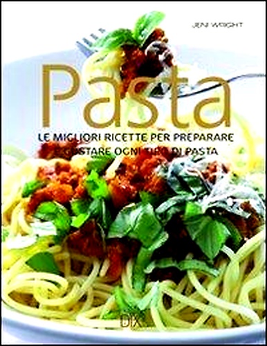 9788895870236-Pasta. Le migliori ricette per preparare e gustare ogni tipo di pasta.