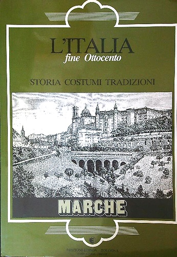 L'Italia fine Ottocento. Storia Costumi Tradizioni. Marche,