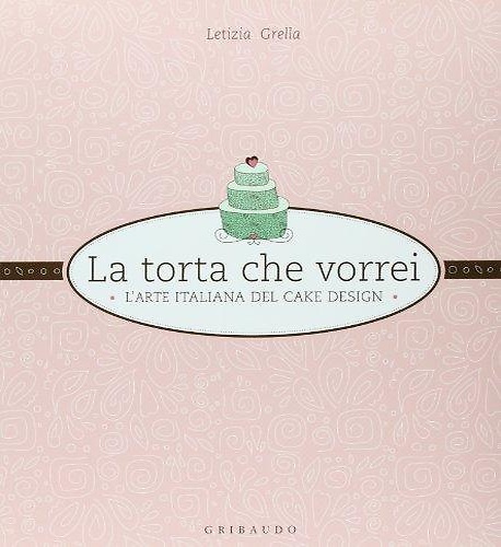 9788858001813-La torta che vorrei. L'arte italiana del cake design.