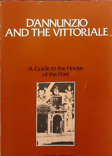 D' Annunzio and the Vittoriale. A guide to the house of the poet.
