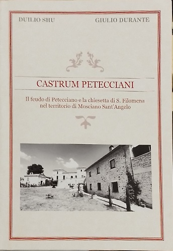 Castrum Petecciani. Il feudo di Petecciano e la chiesetta di S. Filomena nel ter