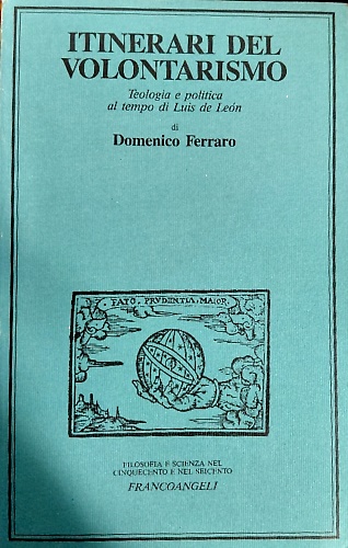 9788820485542-Itinerari del volontarismo. Teologia e politica al tempo di Luis de Leon.